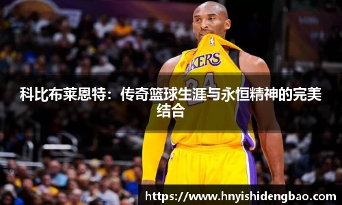 科比布莱恩特：传奇篮球生涯与永恒精神的完美结合